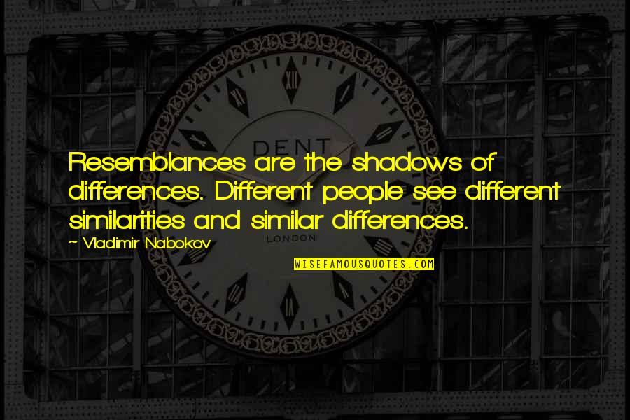 Similar And Different Quotes By Vladimir Nabokov: Resemblances are the shadows of differences. Different people