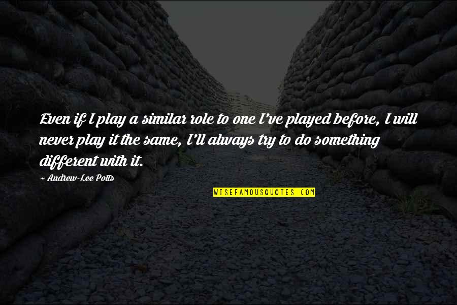 Similar But Different Quotes By Andrew-Lee Potts: Even if I play a similar role to