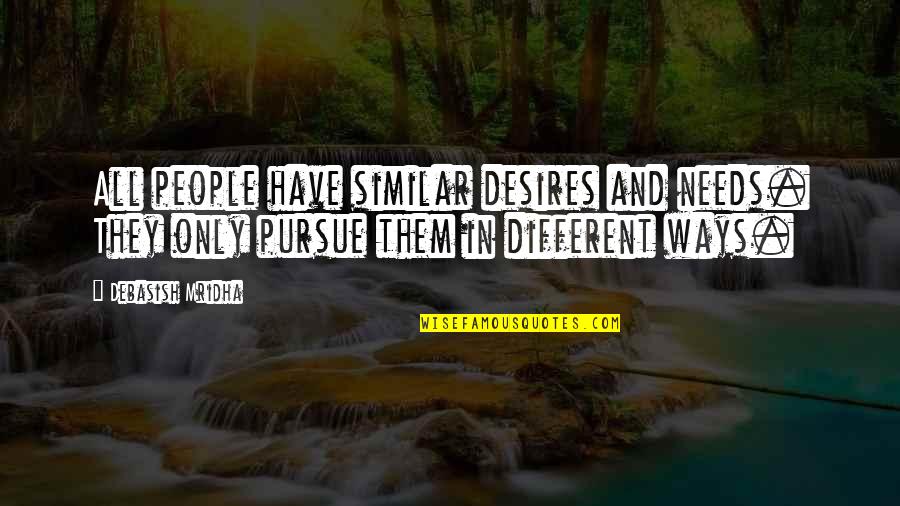 Similar But Different Quotes By Debasish Mridha: All people have similar desires and needs. They