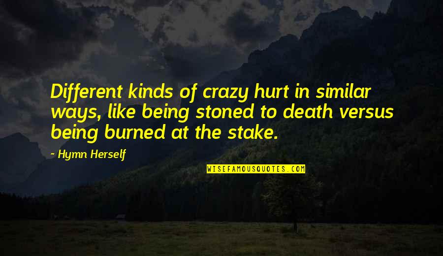 Similar But Different Quotes By Hymn Herself: Different kinds of crazy hurt in similar ways,
