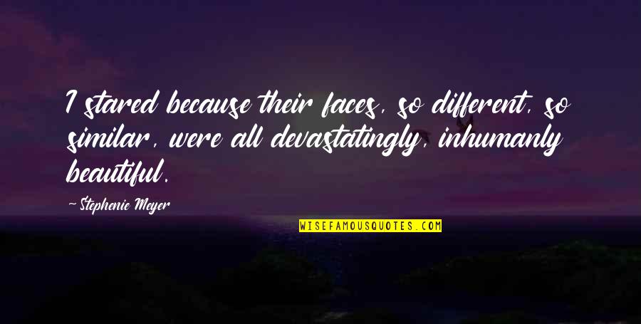 Similar But Different Quotes By Stephenie Meyer: I stared because their faces, so different, so