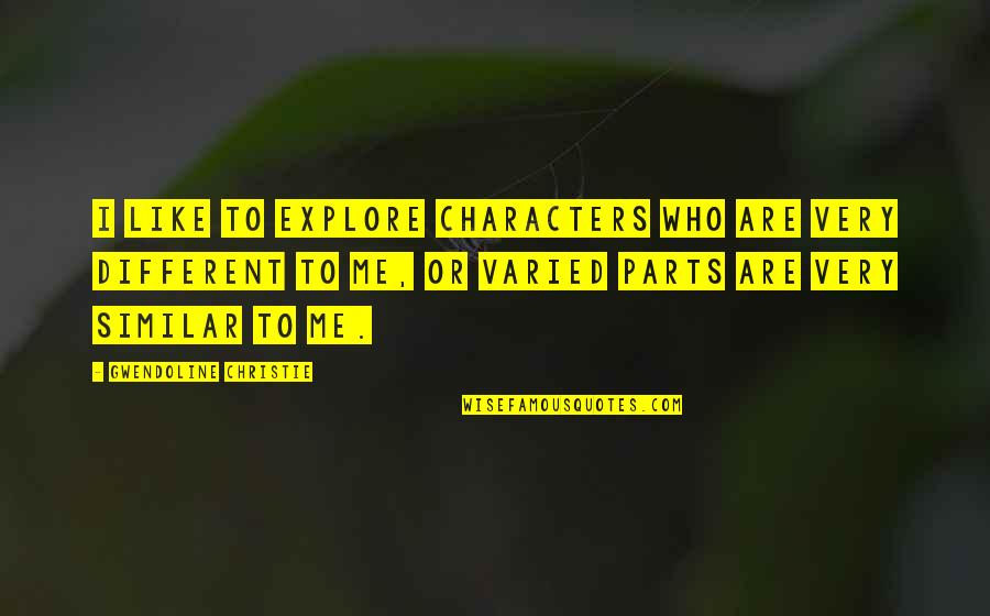 Similar Characters Quotes By Gwendoline Christie: I like to explore characters who are very