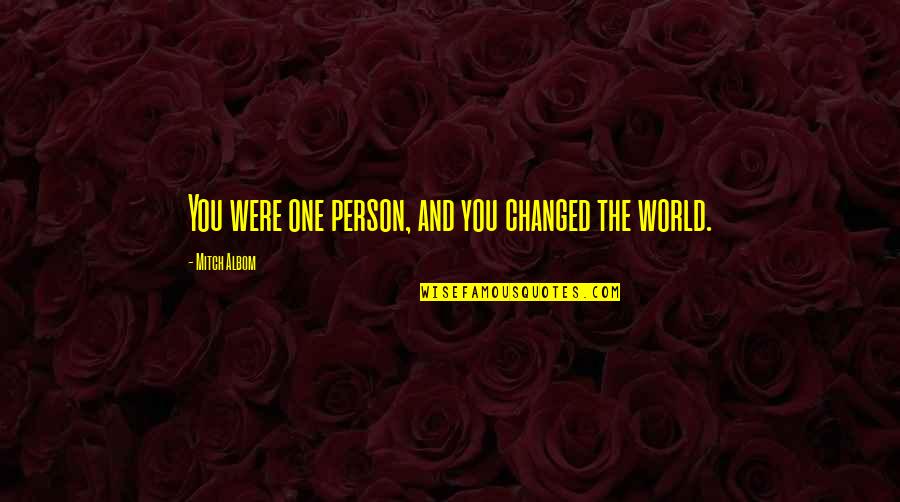 Similar Minds Quotes By Mitch Albom: You were one person, and you changed the