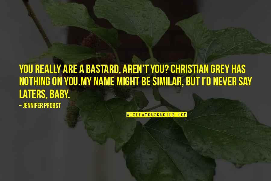 Similar Name For Quotes By Jennifer Probst: You really are a bastard, aren't you? Christian