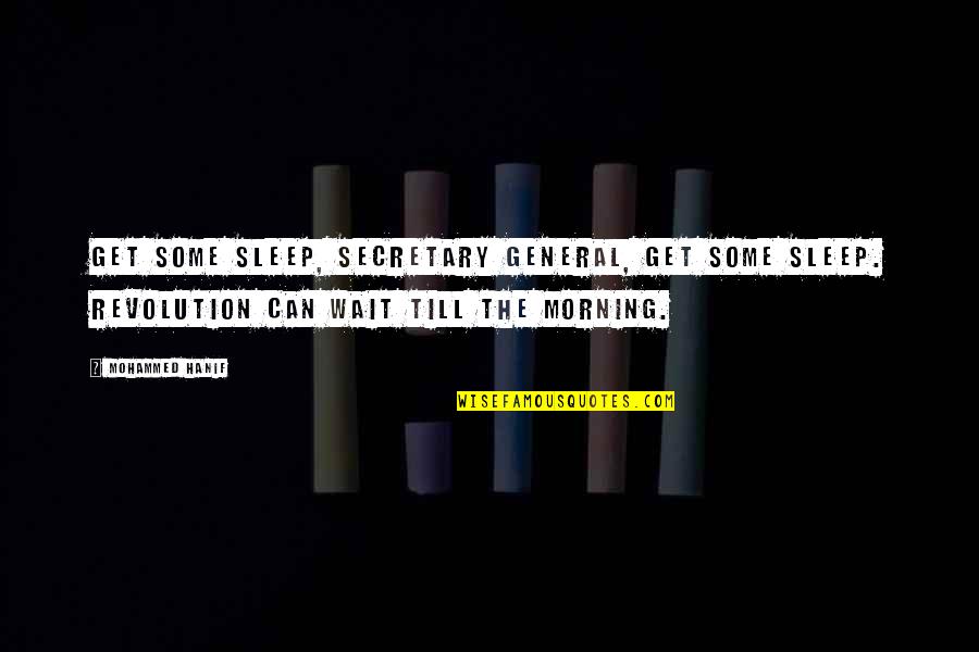 Similar Souls Quotes By Mohammed Hanif: Get some sleep, Secretary General, get some sleep.