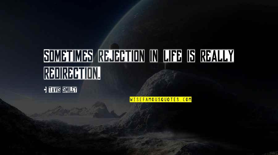 Similarily Quotes By Tavis Smiley: Sometimes rejection in life is really redirection.