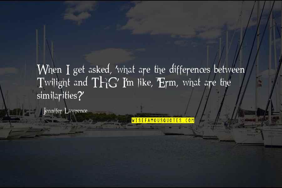 Similarities And Differences Quotes By Jennifer Lawrence: When I get asked, 'what are the differences