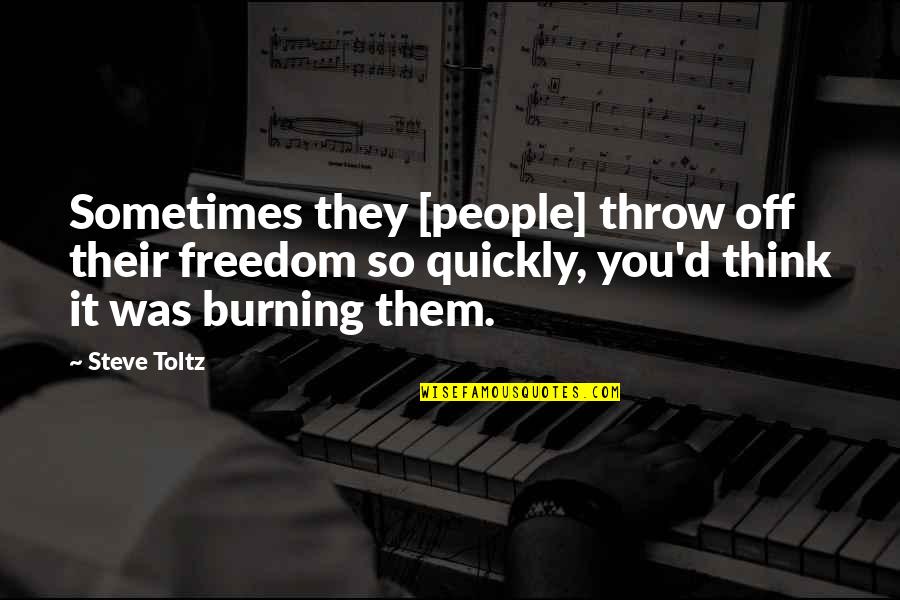 Similarities Between Books Quotes By Steve Toltz: Sometimes they [people] throw off their freedom so