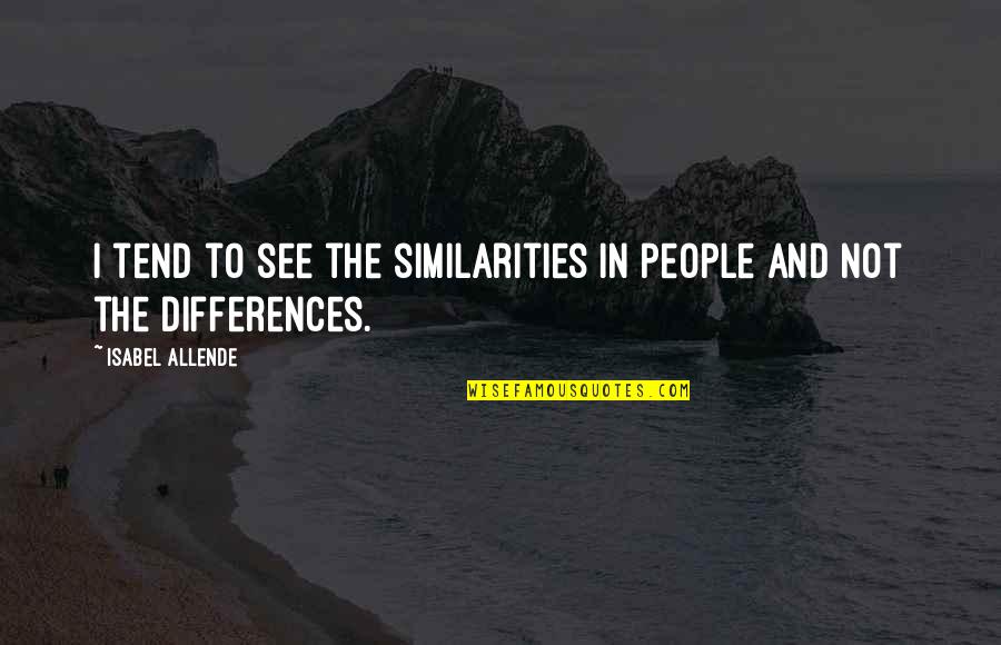 Similarities In People Quotes By Isabel Allende: I tend to see the similarities in people