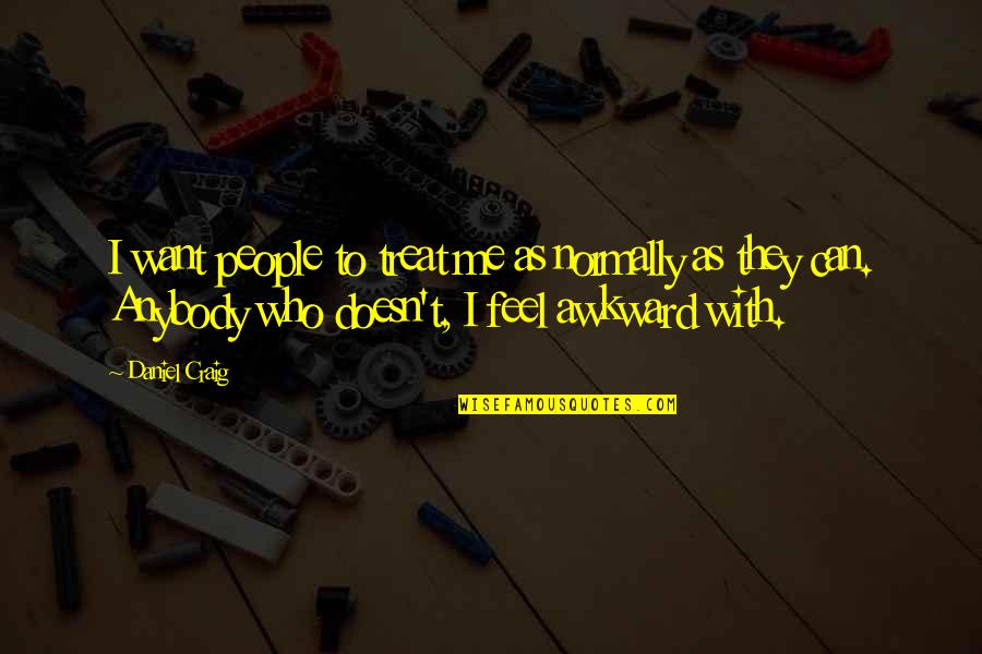 Similarities In Religion Quotes By Daniel Craig: I want people to treat me as normally Similarities In Religion Quotes By Daniel Craig: I want people to treat me as normally