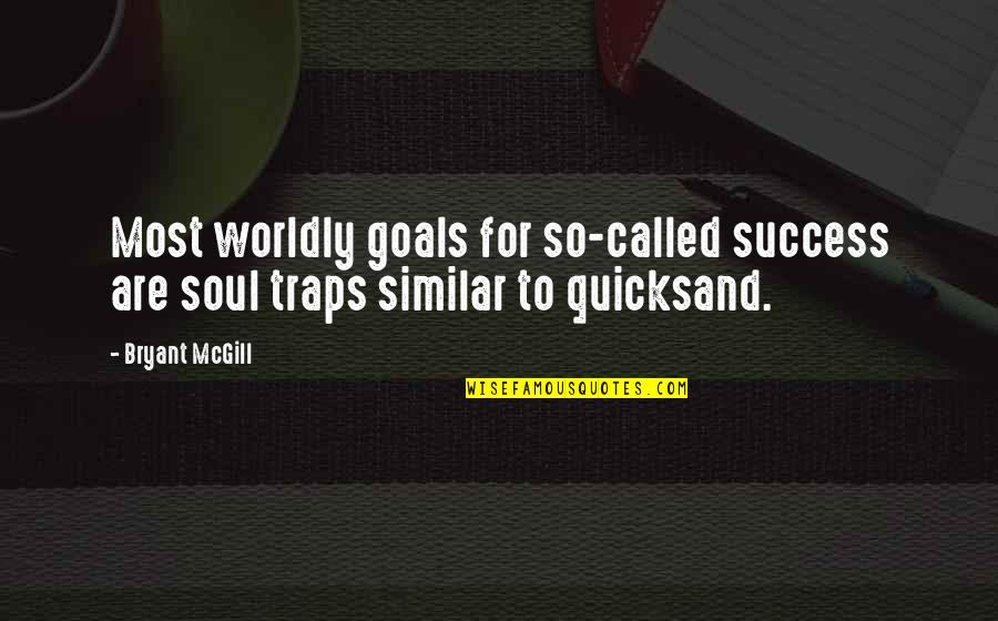 Similarity Quotes By Bryant McGill: Most worldly goals for so-called success are soul