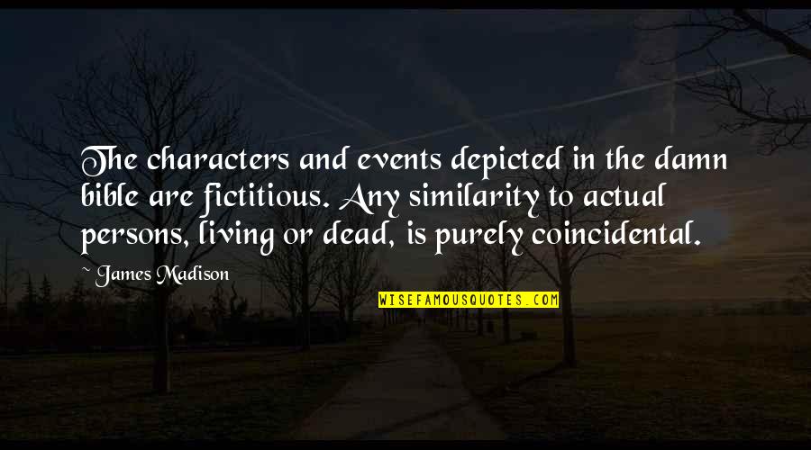 Similarity Quotes By James Madison: The characters and events depicted in the damn