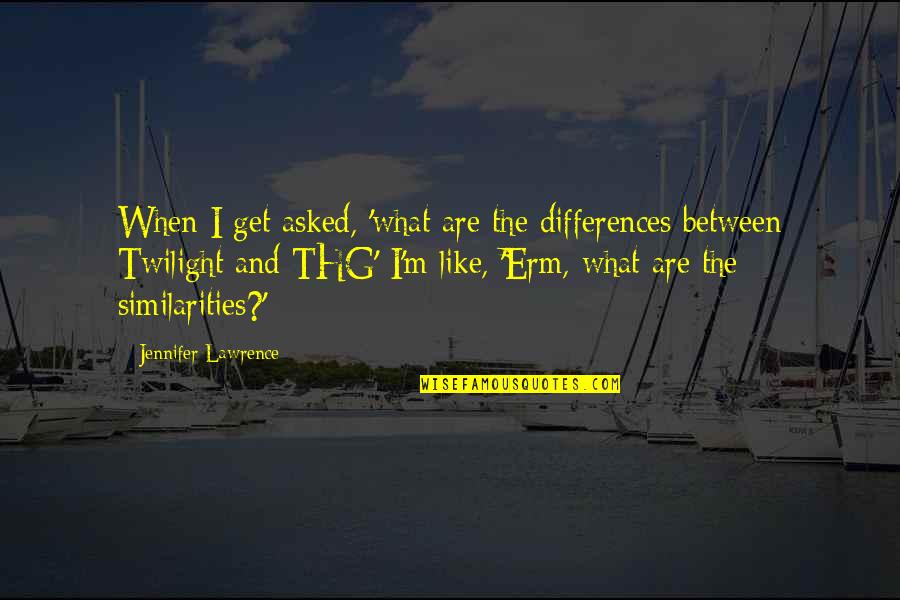 Similarity Quotes By Jennifer Lawrence: When I get asked, 'what are the differences