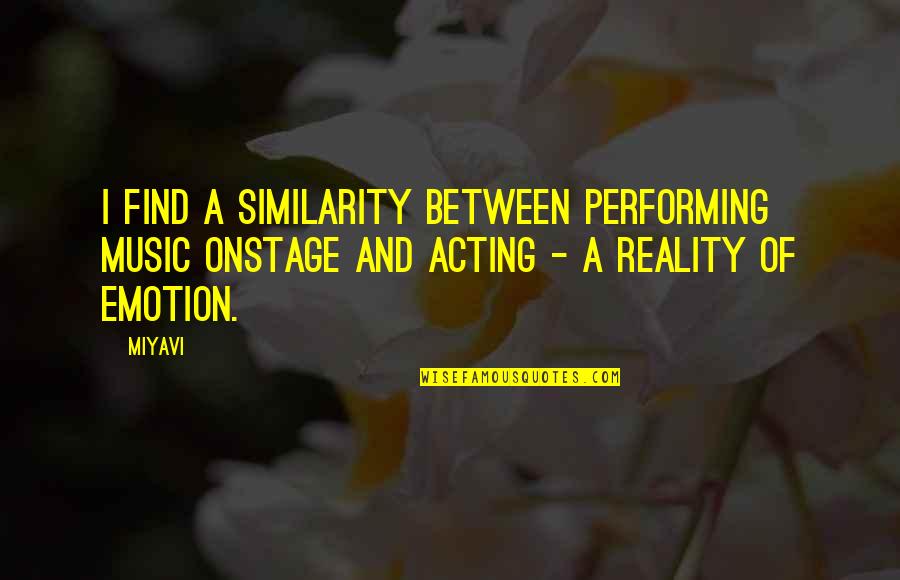 Similarity Quotes By Miyavi: I find a similarity between performing music onstage