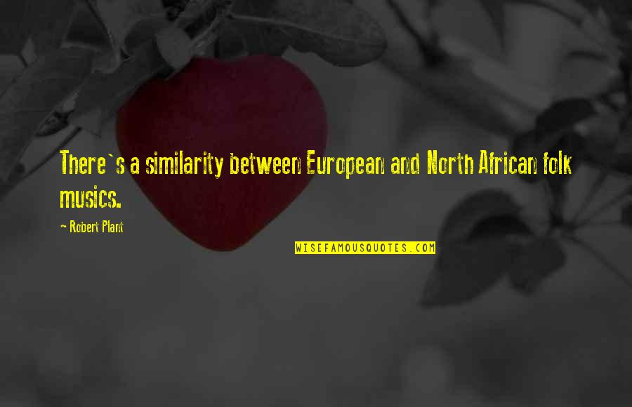 Similarity Quotes By Robert Plant: There's a similarity between European and North African