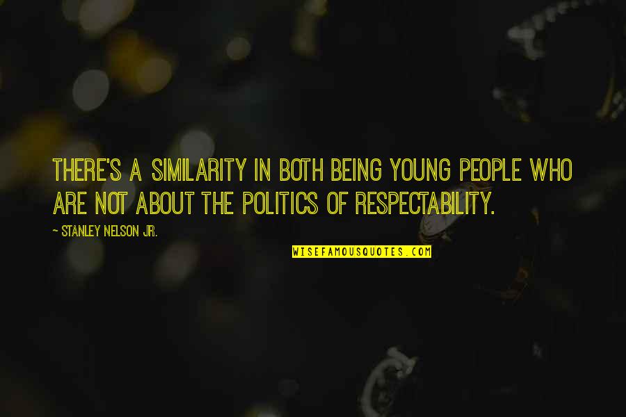 Similarity Quotes By Stanley Nelson Jr.: There's a similarity in both being young people