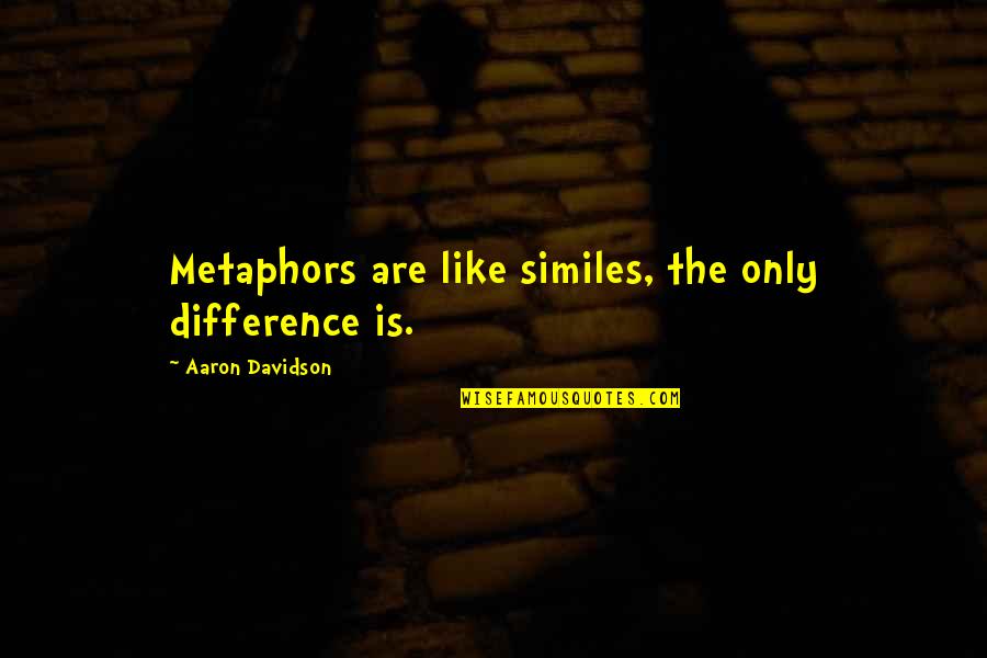 Similes And Metaphors Quotes By Aaron Davidson: Metaphors are like similes, the only difference is.