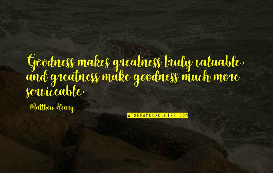 Similes For Respect Quotes By Matthew Henry: Goodness makes greatness truly valuable, and greatness make
