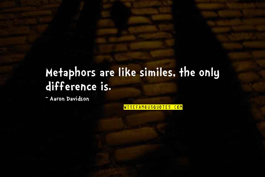 Similes Quotes By Aaron Davidson: Metaphors are like similes, the only difference is.