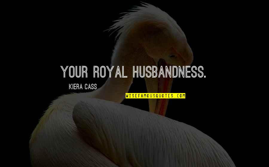 Similie Quotes By Kiera Cass: Your Royal Husbandness. Similie Quotes By Kiera Cass: Your Royal Husbandness.