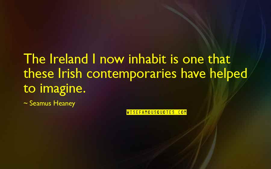 Similie Quotes By Seamus Heaney: The Ireland I now inhabit is one that Similie Quotes By Seamus Heaney: The Ireland I now inhabit is one that