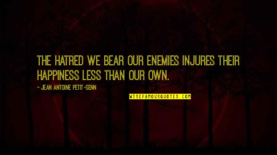 Similien Video Quotes By Jean Antoine Petit-Senn: The hatred we bear our enemies injures their