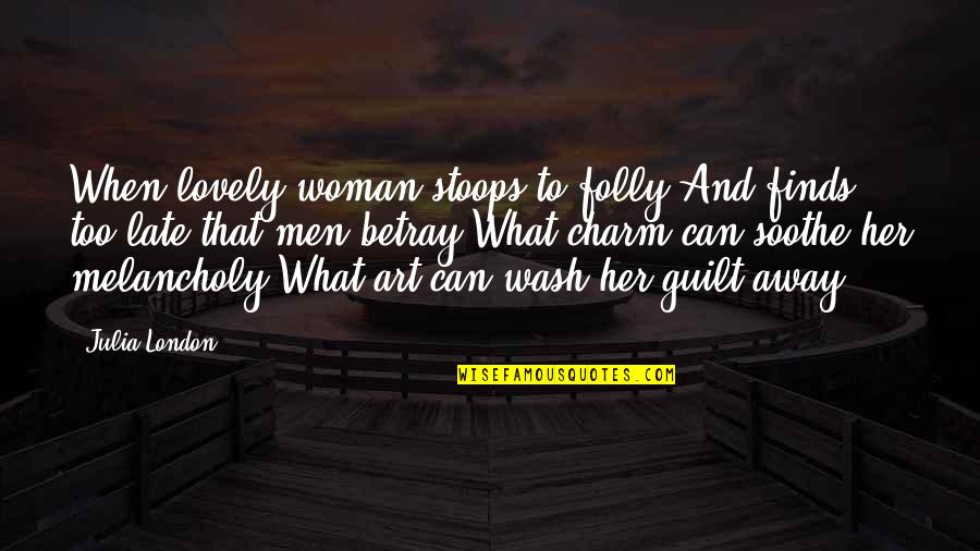 Similien Video Quotes By Julia London: When lovely woman stoops to folly And finds