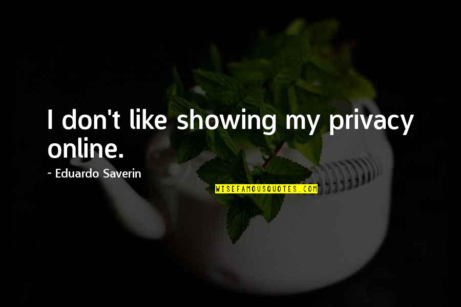 Similitudes Quotes By Eduardo Saverin: I don't like showing my privacy online. Similitudes Quotes By Eduardo Saverin: I don't like showing my privacy online.