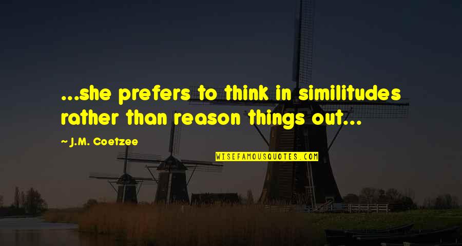 Similitudes Quotes By J.M. Coetzee: ...she prefers to think in similitudes rather than