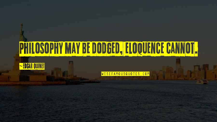Similitudine Geometria Quotes By Edgar Quinet: Philosophy may be dodged, eloquence cannot. Similitudine Geometria Quotes By Edgar Quinet: Philosophy may be dodged, eloquence cannot.