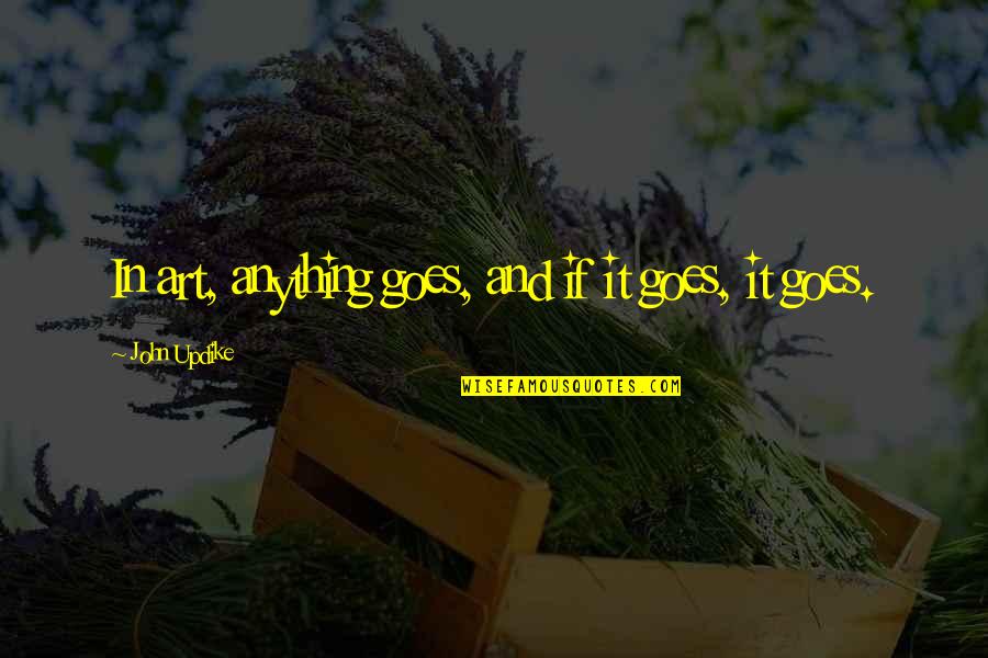 Similitudine Geometria Quotes By John Updike: In art, anything goes, and if it goes, Similitudine Geometria Quotes By John Updike: In art, anything goes, and if it goes,