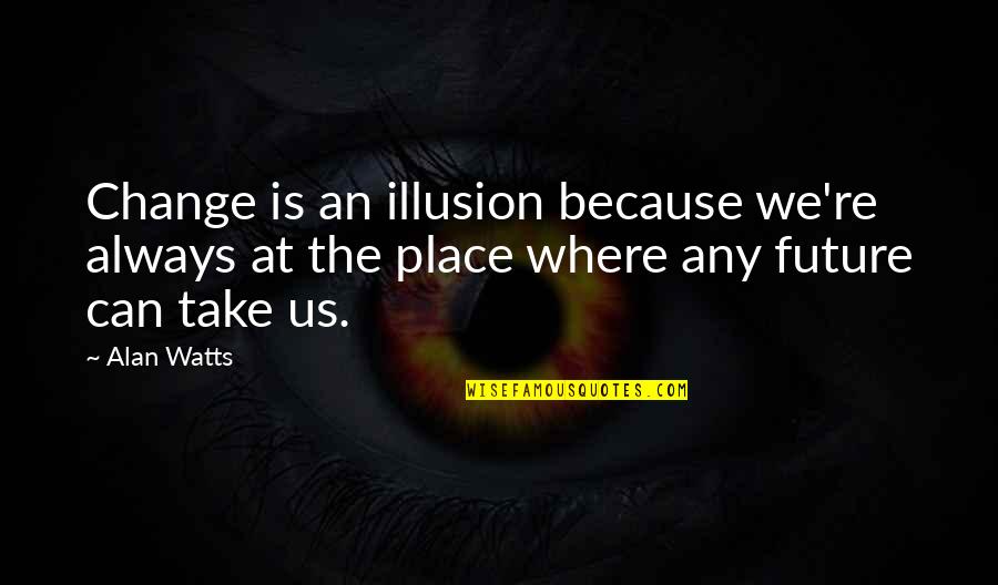 Siminie Quotes By Alan Watts: Change is an illusion because we're always at