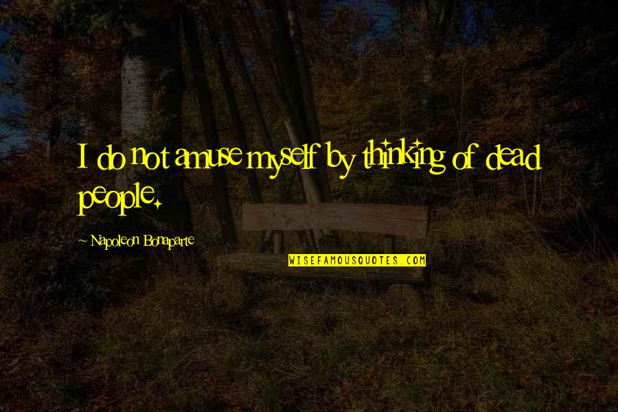 Siminie Quotes By Napoleon Bonaparte: I do not amuse myself by thinking of