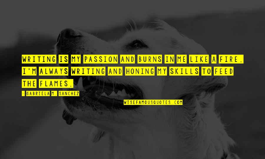 Simionato Wiki Quotes By Gabriela M. Sanchez: Writing is my passion and burns in me Simionato Wiki Quotes By Gabriela M. Sanchez: Writing is my passion and burns in me