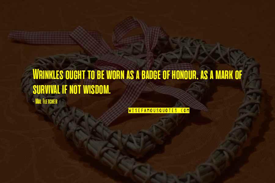 Simionato Wiki Quotes By Mal Fletcher: Wrinkles ought to be worn as a badge