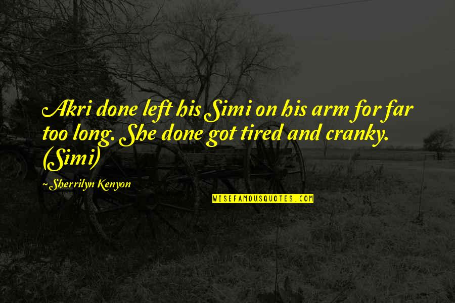 Simi's Quotes By Sherrilyn Kenyon: Akri done left his Simi on his arm