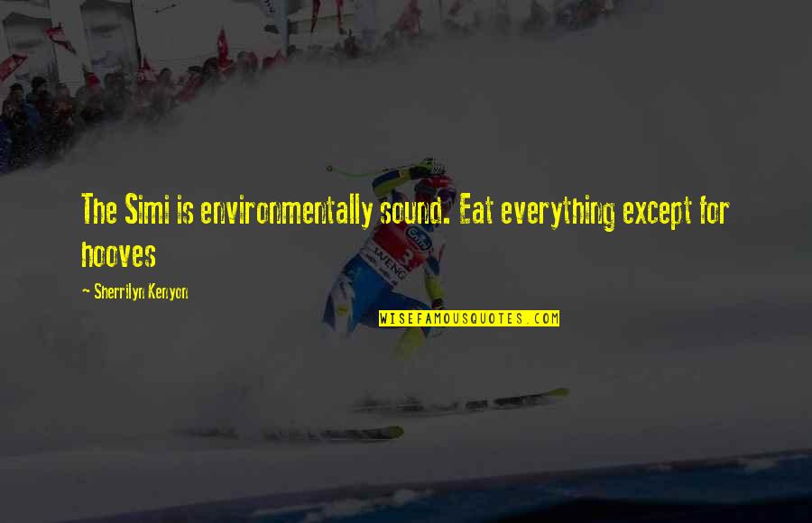 Simi's Quotes By Sherrilyn Kenyon: The Simi is environmentally sound. Eat everything except