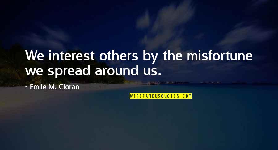 Simisage Quotes By Emile M. Cioran: We interest others by the misfortune we spread
