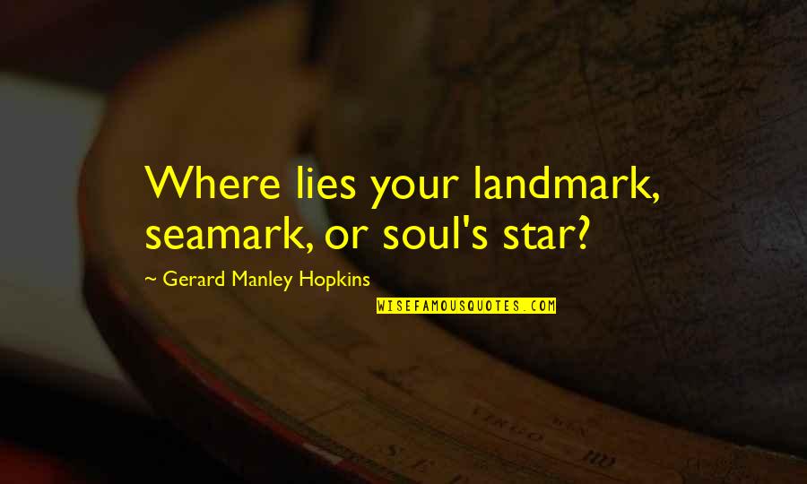 Simister And Branham Quotes By Gerard Manley Hopkins: Where lies your landmark, seamark, or soul's star? Simister And Branham Quotes By Gerard Manley Hopkins: Where lies your landmark, seamark, or soul's star?