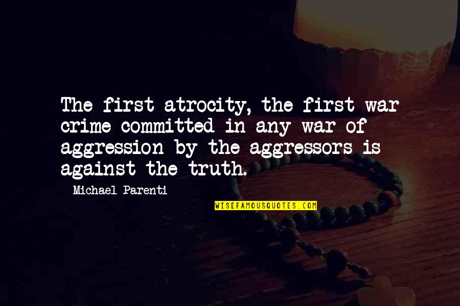 Simister Quotes By Michael Parenti: The first atrocity, the first war crime committed