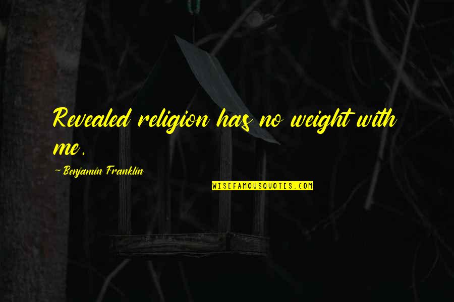 Simkins Santa Cruz Quotes By Benjamin Franklin: Revealed religion has no weight with me.