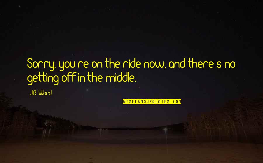 Simkovich Pt Quotes By J.R. Ward: Sorry, you're on the ride now, and there's