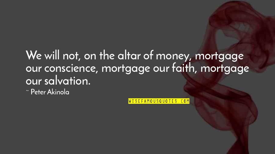 Simle Quotes By Peter Akinola: We will not, on the altar of money,