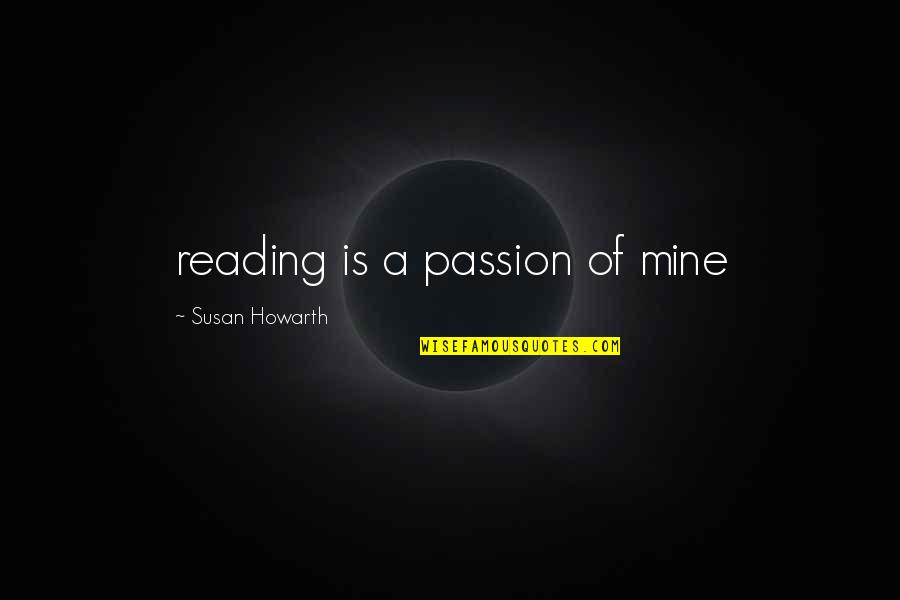 Simley Athletics Quotes By Susan Howarth: reading is a passion of mine