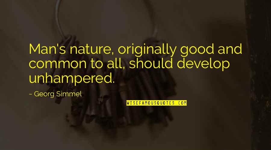 Simmel Quotes By Georg Simmel: Man's nature, originally good and common to all,
