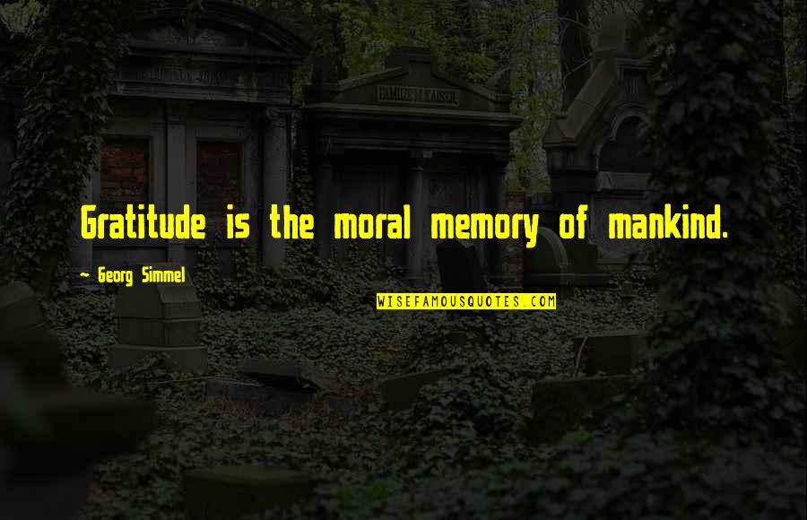 Simmel Quotes By Georg Simmel: Gratitude is the moral memory of mankind.