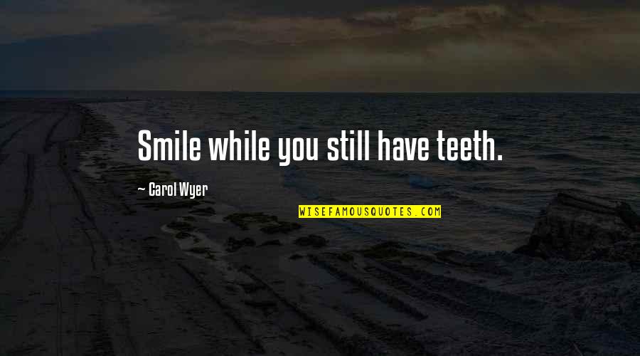 Simmelian Quotes By Carol Wyer: Smile while you still have teeth. Simmelian Quotes By Carol Wyer: Smile while you still have teeth.