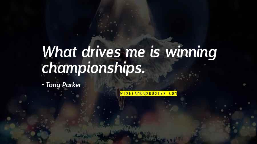 Simmelian Quotes By Tony Parker: What drives me is winning championships. Simmelian Quotes By Tony Parker: What drives me is winning championships.