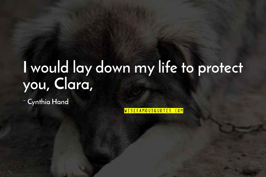 Simmelink Bred Quotes By Cynthia Hand: I would lay down my life to protect Simmelink Bred Quotes By Cynthia Hand: I would lay down my life to protect