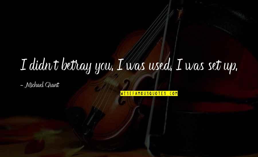 Simmelink Bred Quotes By Michael Grant: I didn't betray you. I was used. I Simmelink Bred Quotes By Michael Grant: I didn't betray you. I was used. I